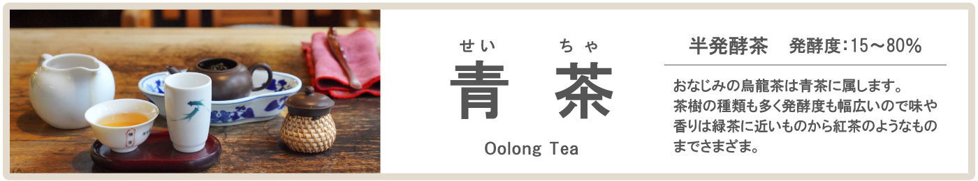 中国青茶とは 烏龍茶に代表される半発酵茶で発酵度15〜80％ 香りや味わいの幅が広い中国茶